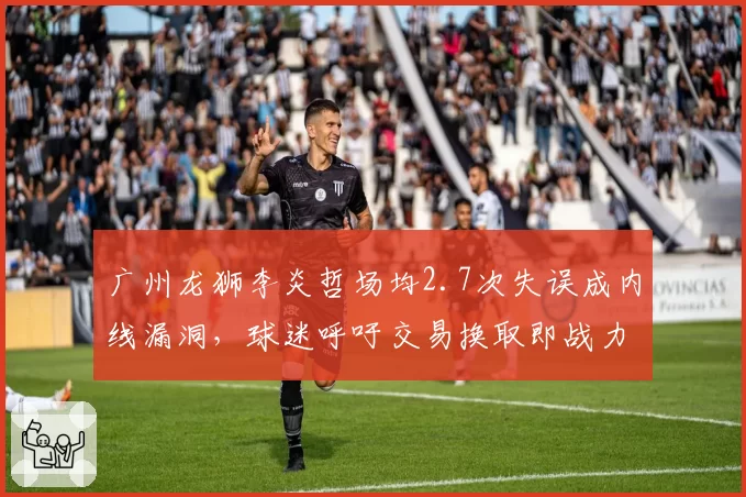 广州龙狮李炎哲场均2.7次失误成内线漏洞,球迷呼吁交易换取即战力