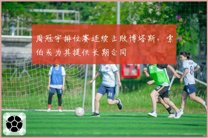 周冠宇排位赛连续击败博塔斯，索伯或为其提供长期合同